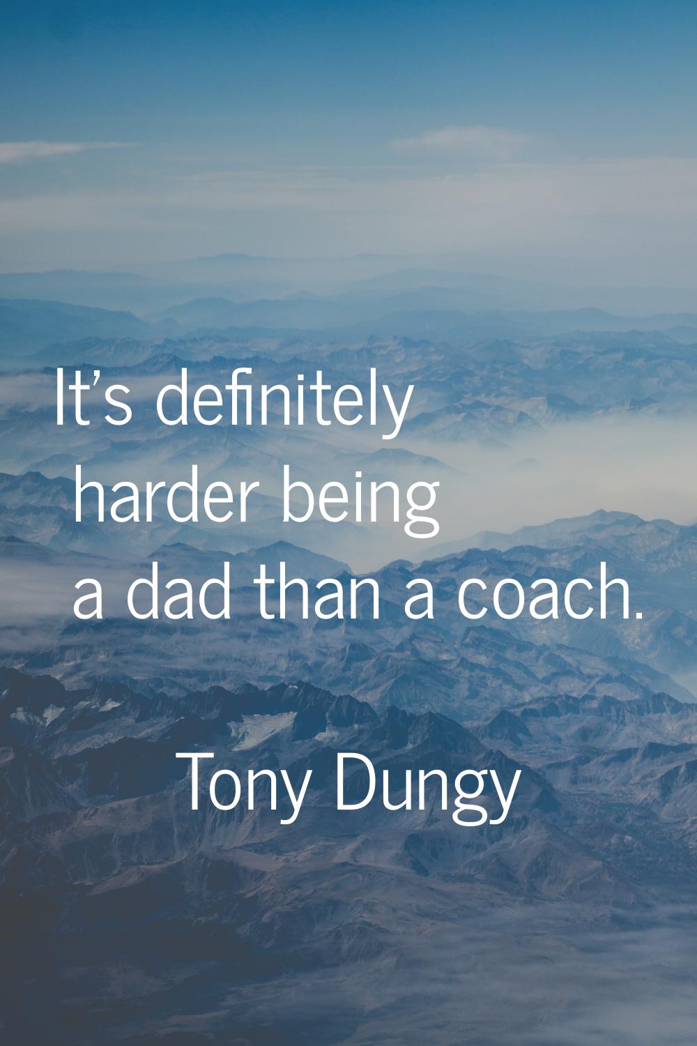 It's definitely harder being a dad than a coach.