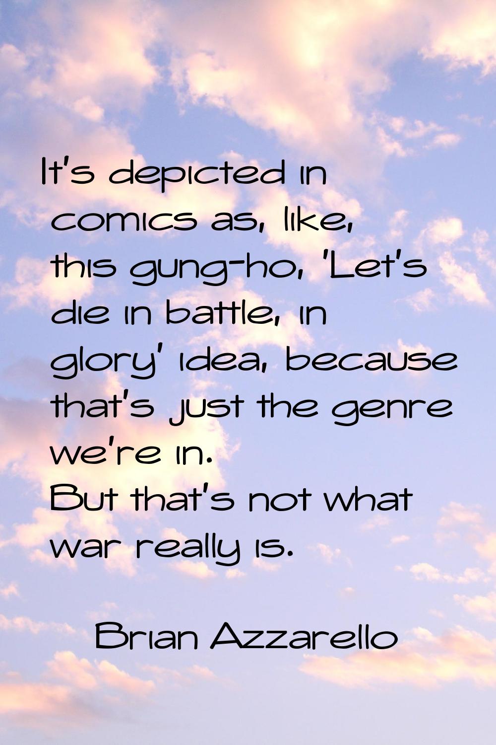 It's depicted in comics as, like, this gung-ho, 'Let's die in battle, in glory' idea, because that'