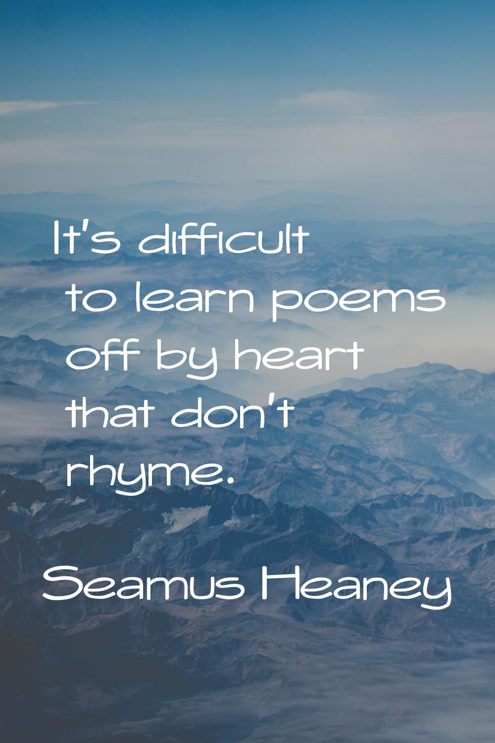 It's difficult to learn poems off by heart that don't rhyme.