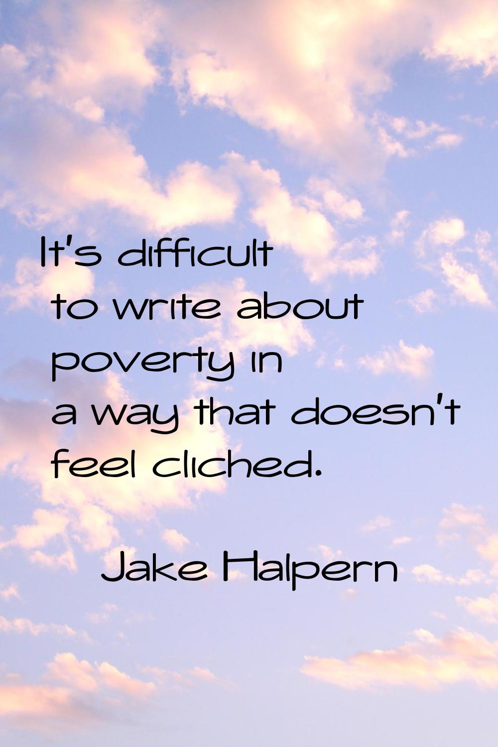 It's difficult to write about poverty in a way that doesn't feel cliched.