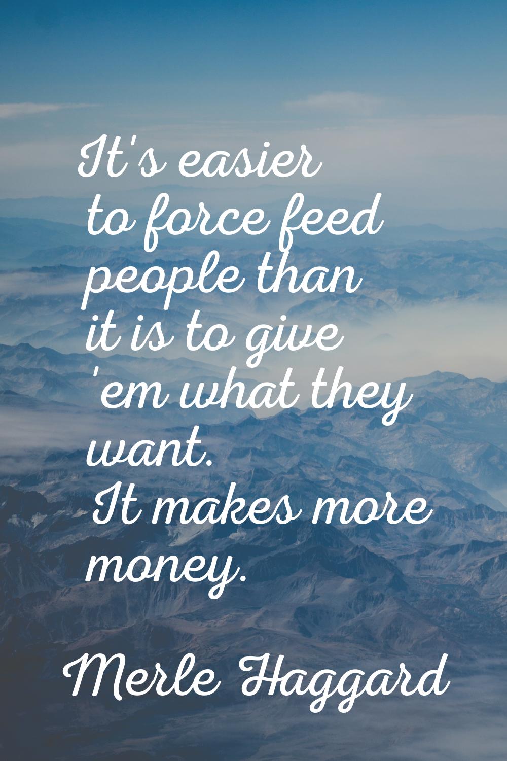 It's easier to force feed people than it is to give 'em what they want. It makes more money.