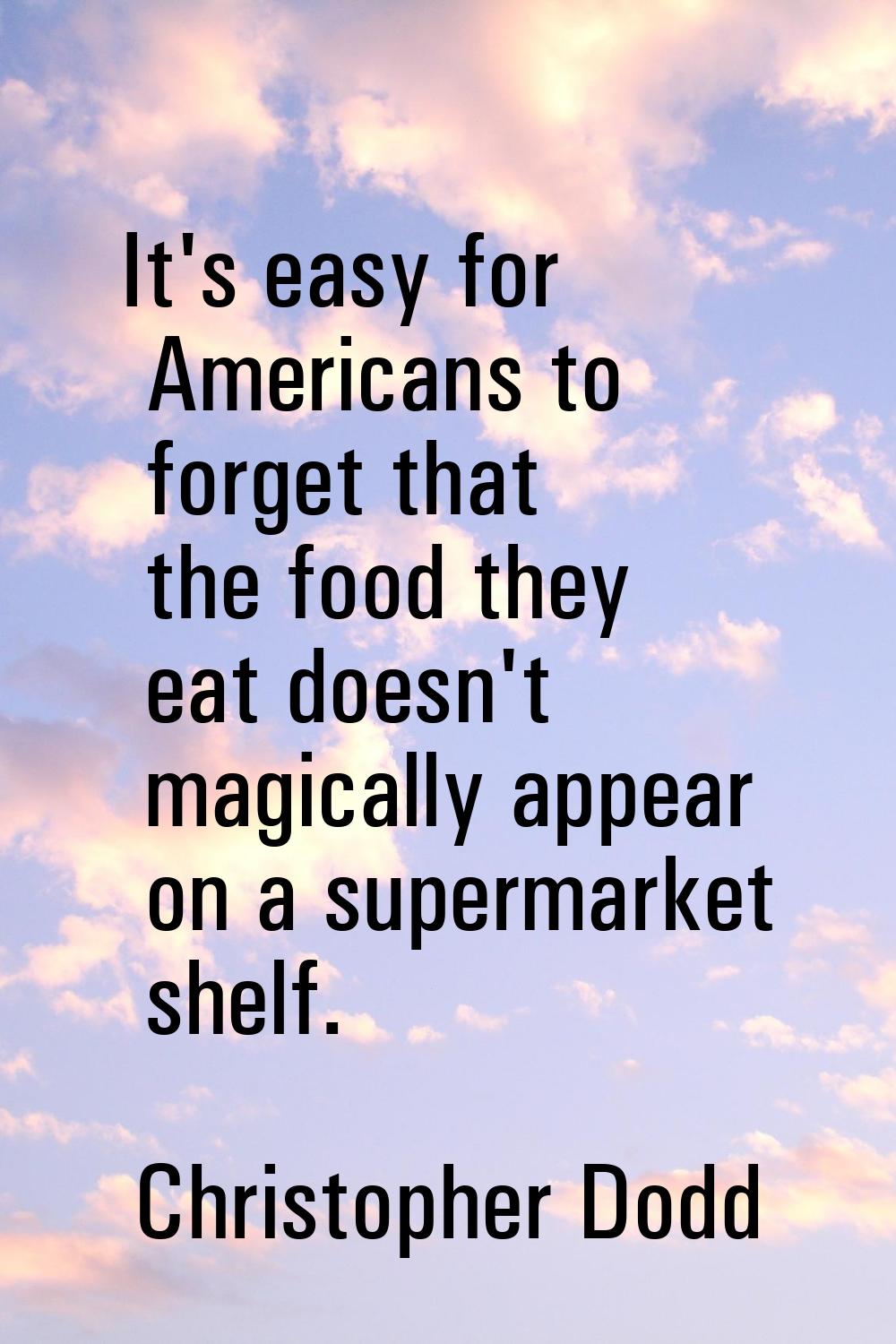 It's easy for Americans to forget that the food they eat doesn't magically appear on a supermarket 