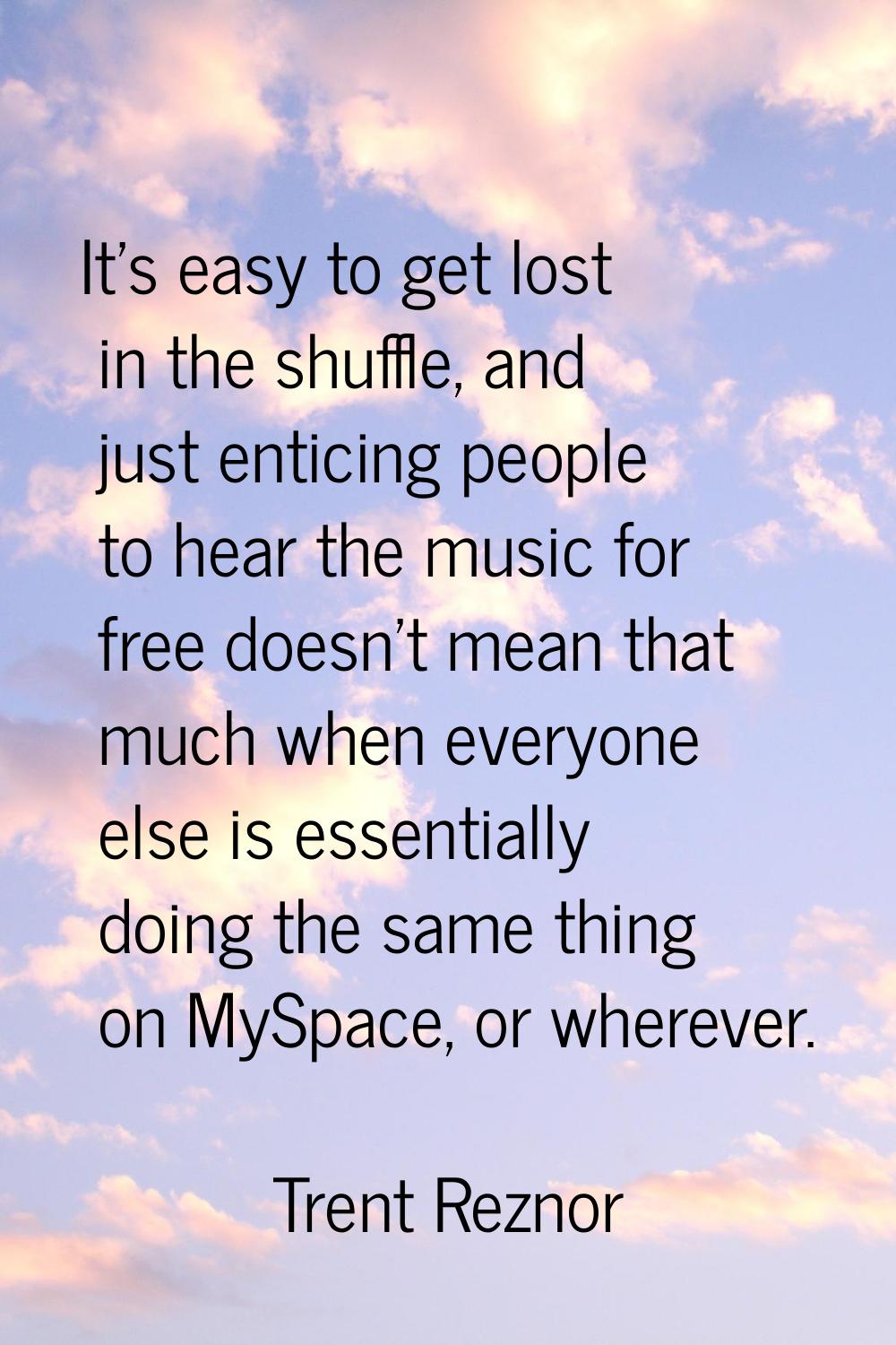 It's easy to get lost in the shuffle, and just enticing people to hear the music for free doesn't m