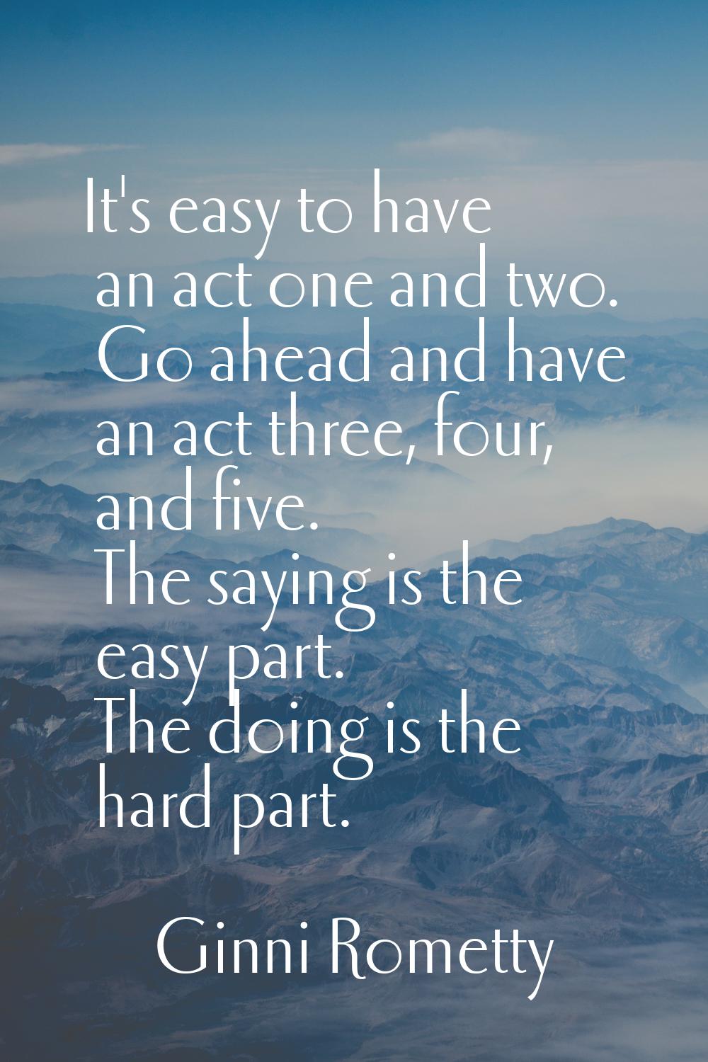 It's easy to have an act one and two. Go ahead and have an act three, four, and five. The saying is