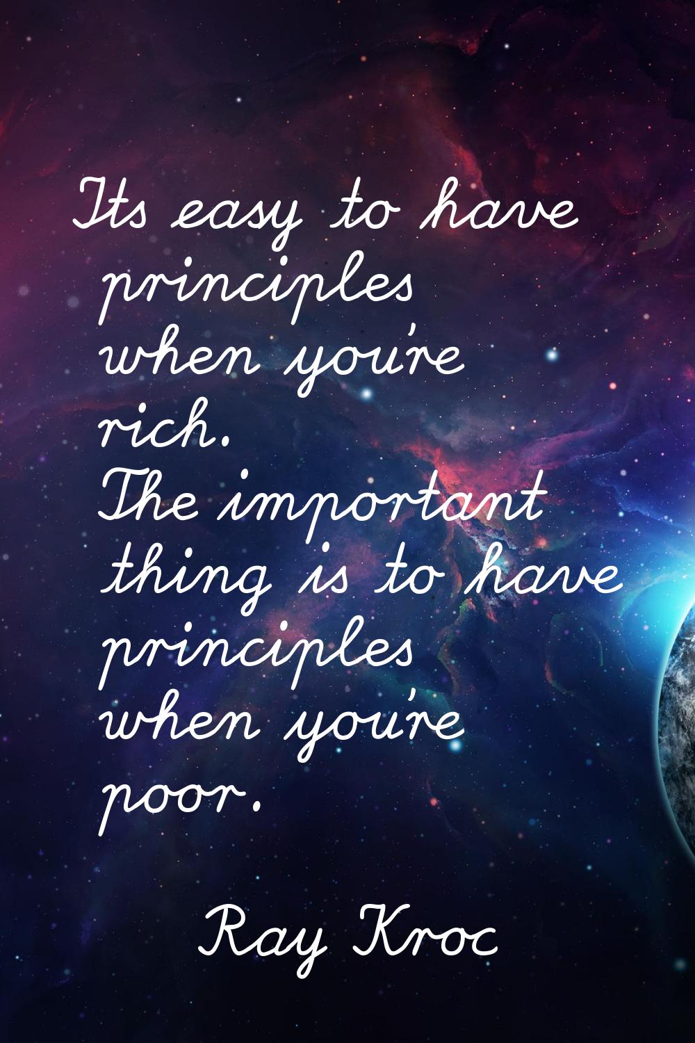 Its easy to have principles when you're rich. The important thing is to have principles when you're