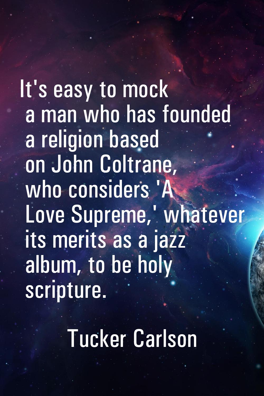 It's easy to mock a man who has founded a religion based on John Coltrane, who considers 'A Love Su