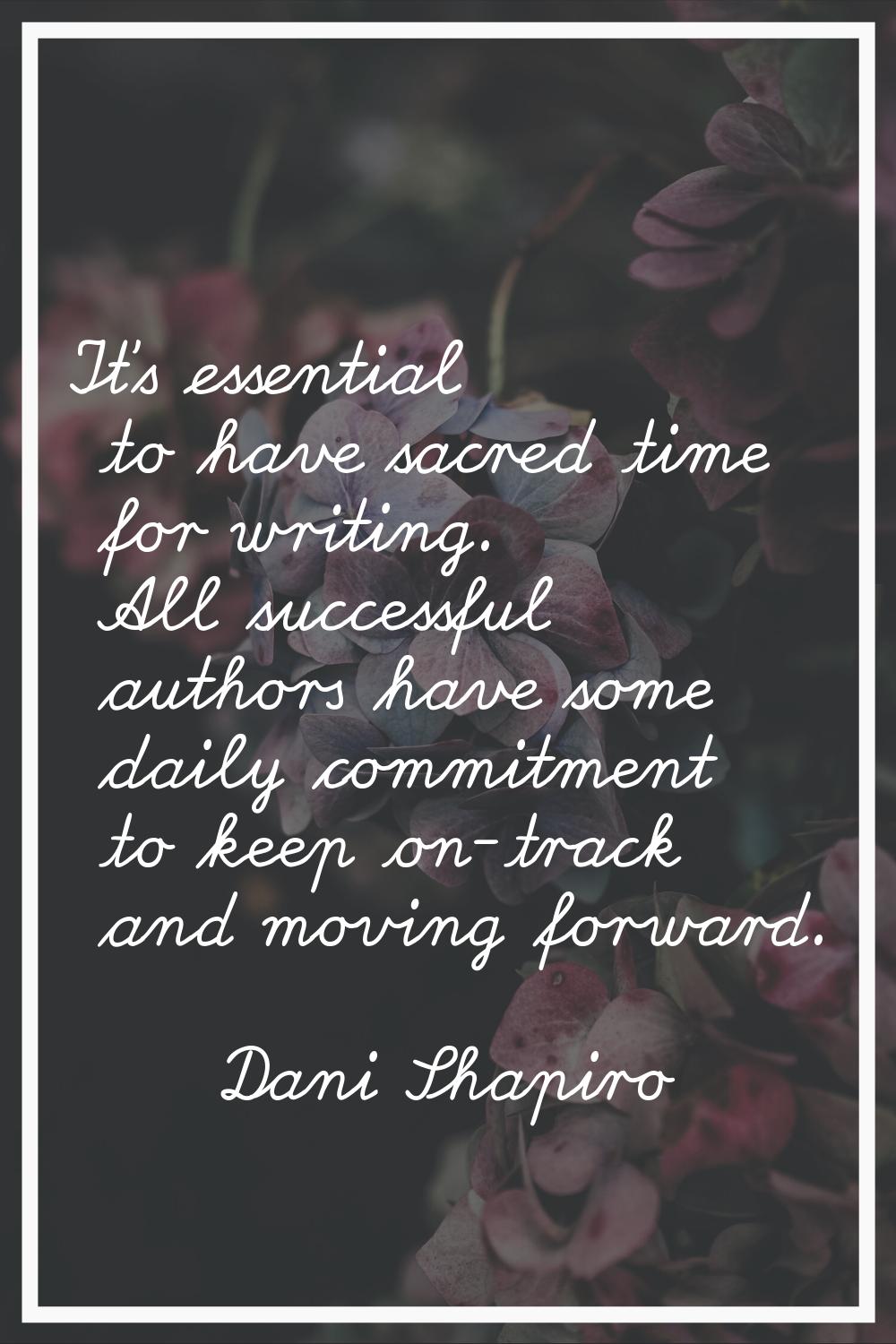It's essential to have sacred time for writing. All successful authors have some daily commitment t