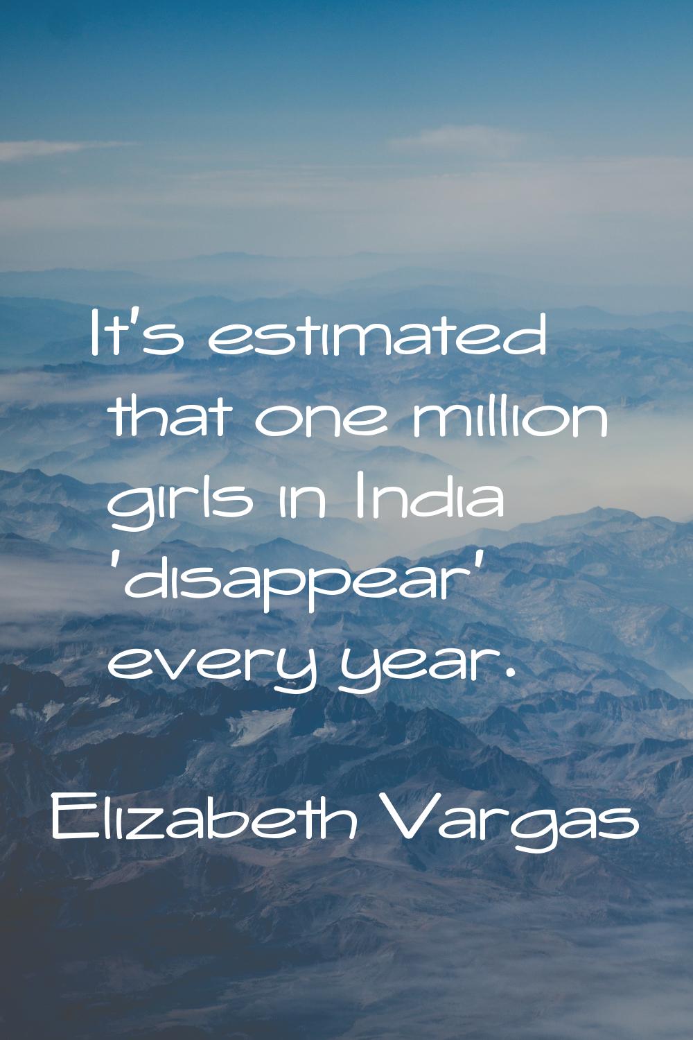 It's estimated that one million girls in India 'disappear' every year.