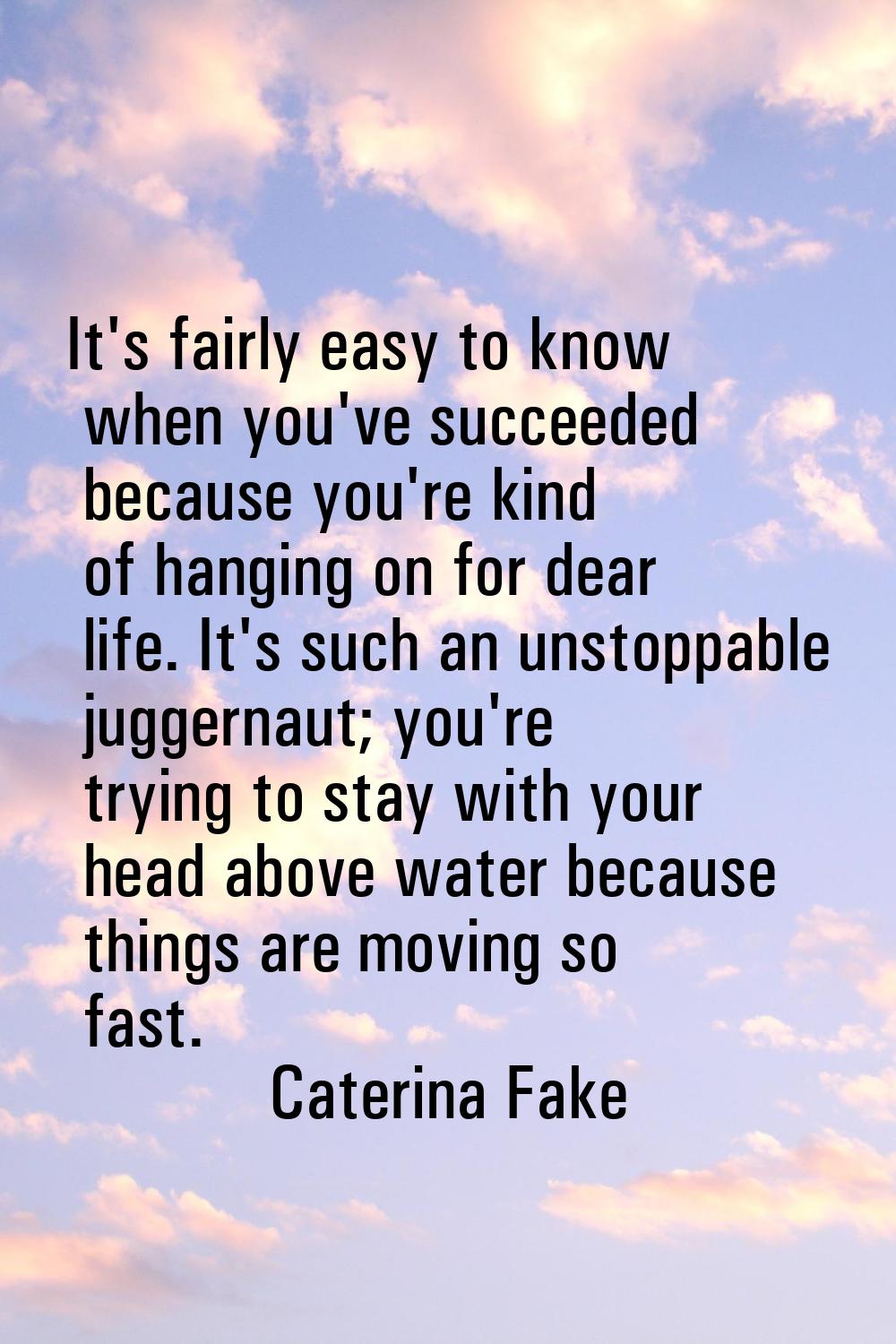 It's fairly easy to know when you've succeeded because you're kind of hanging on for dear life. It'