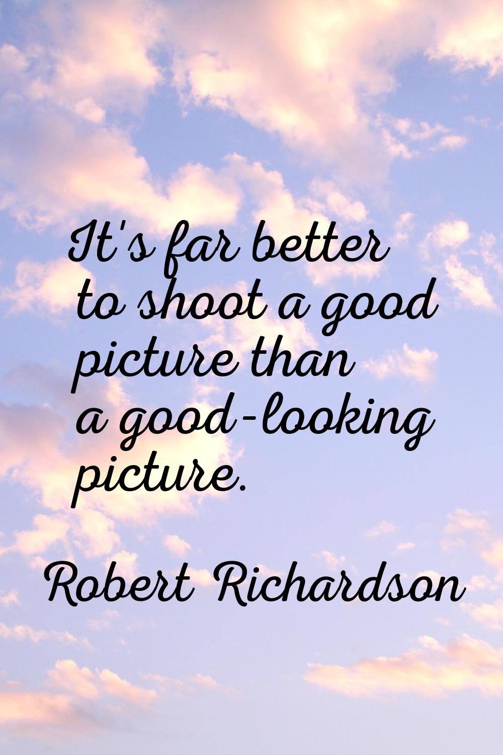 It's far better to shoot a good picture than a good-looking picture.