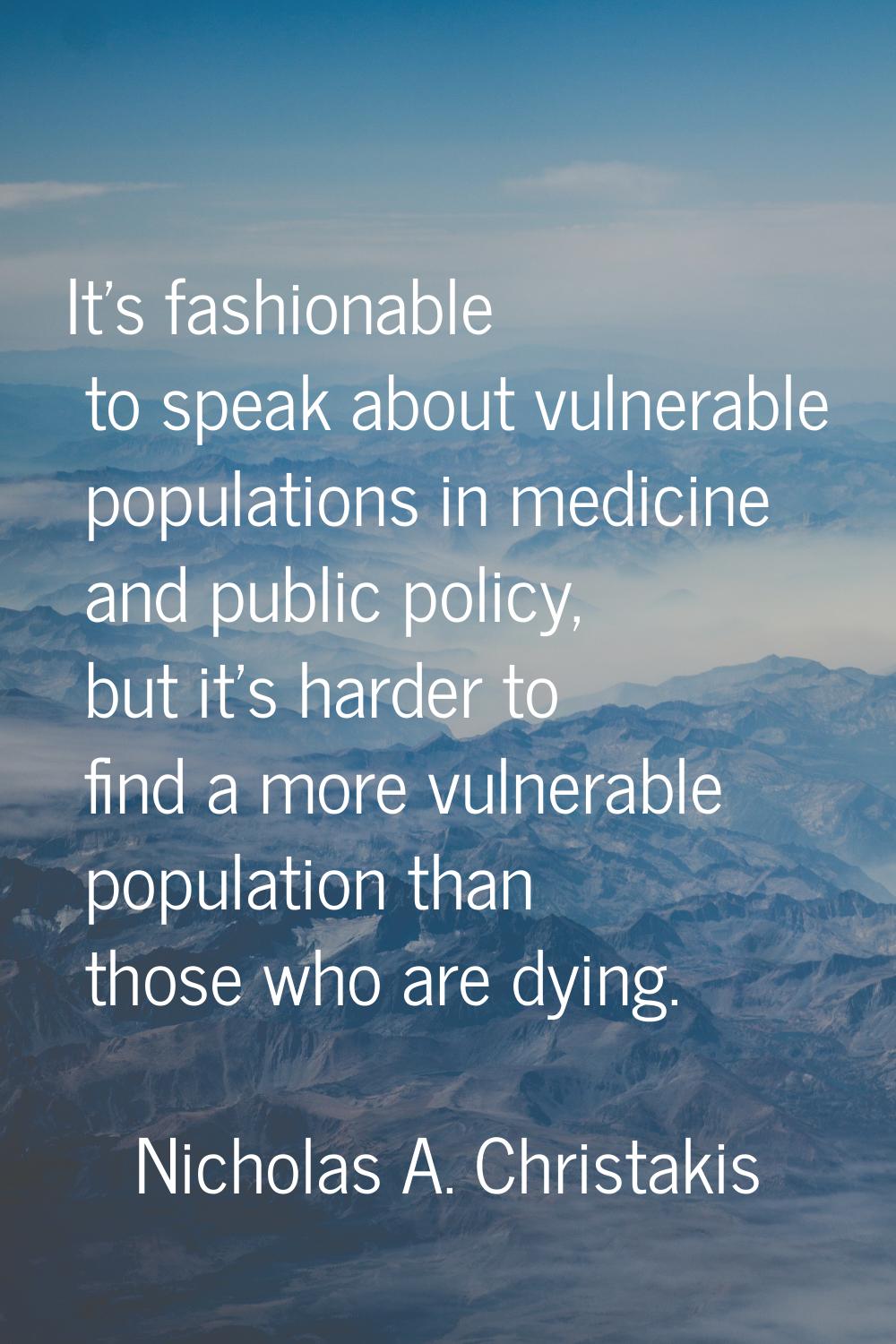 It's fashionable to speak about vulnerable populations in medicine and public policy, but it's hard