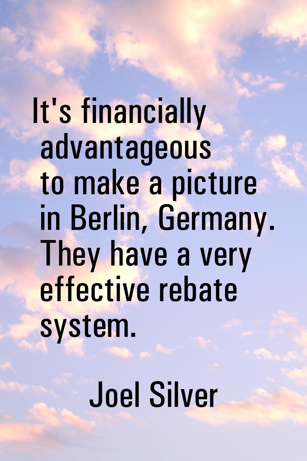 It's financially advantageous to make a picture in Berlin, Germany. They have a very effective reba