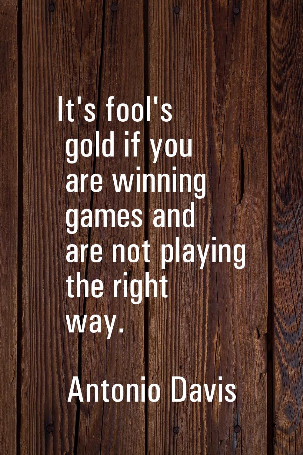 It's fool's gold if you are winning games and are not playing the right way.