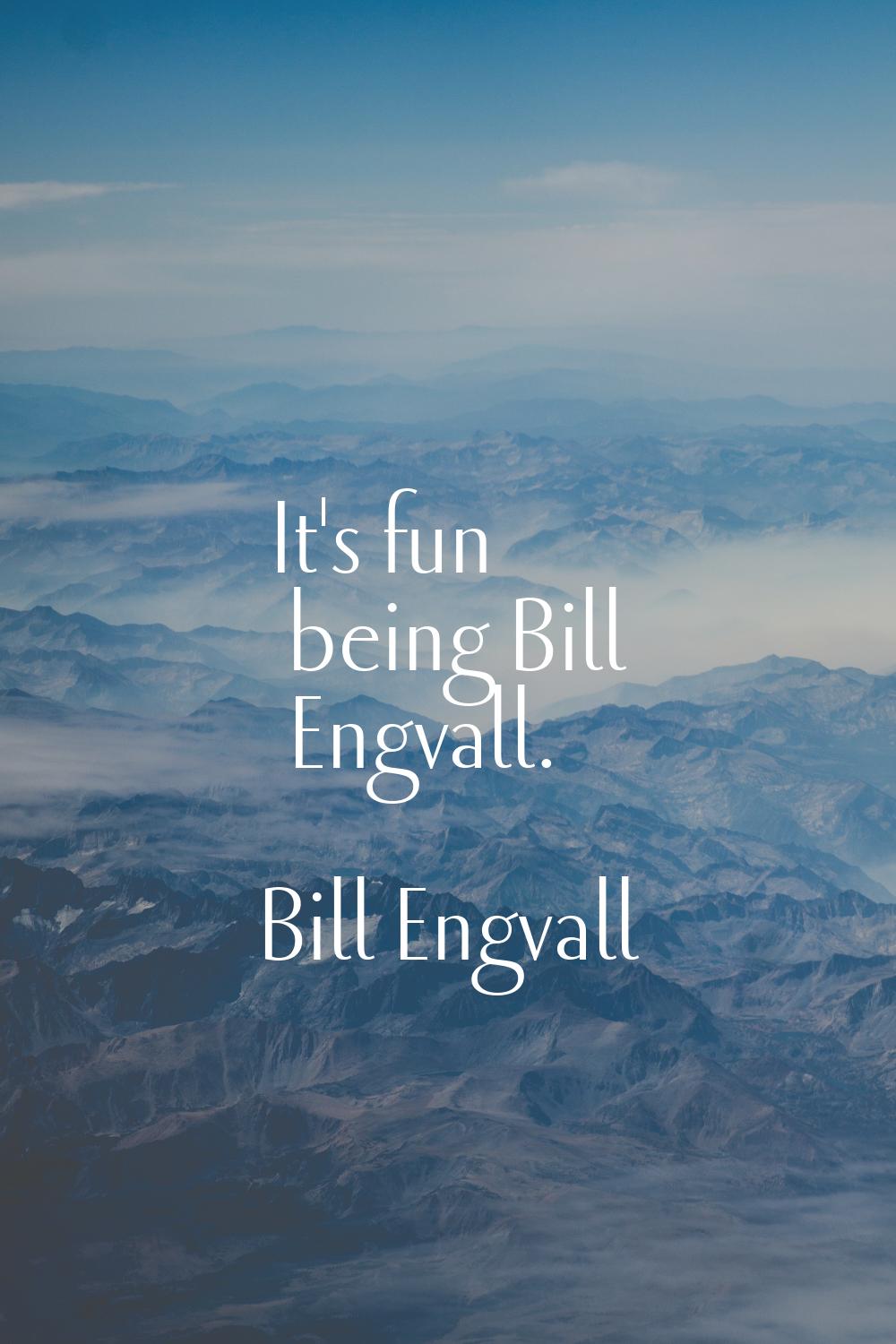 It's fun being Bill Engvall.