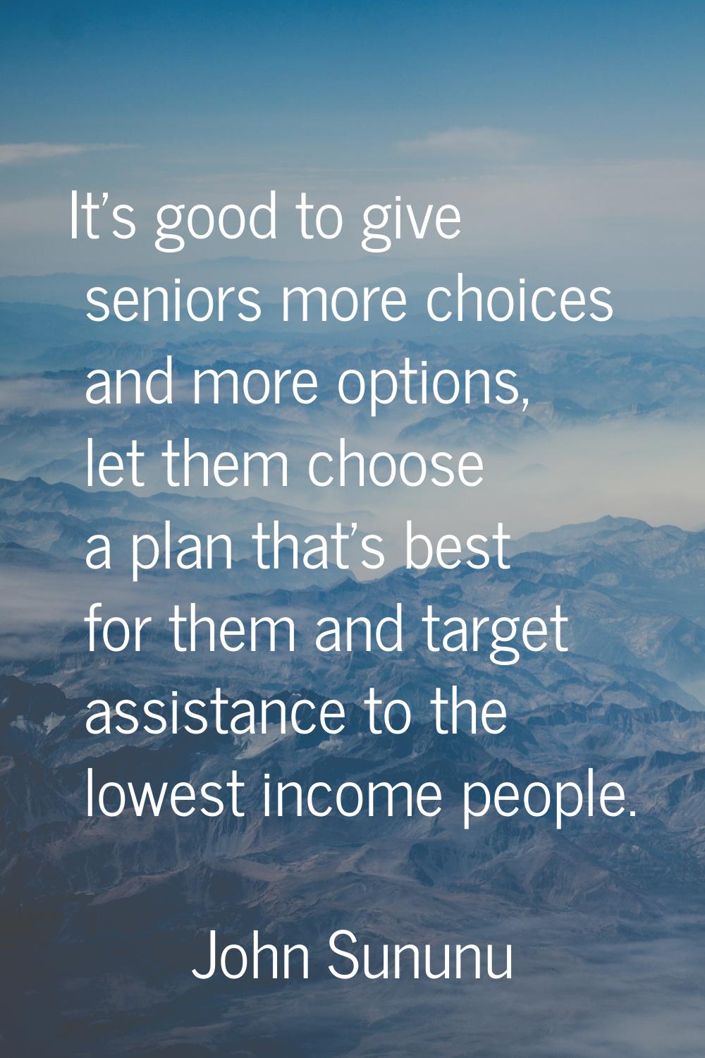 It's good to give seniors more choices and more options, let them choose a plan that's best for the