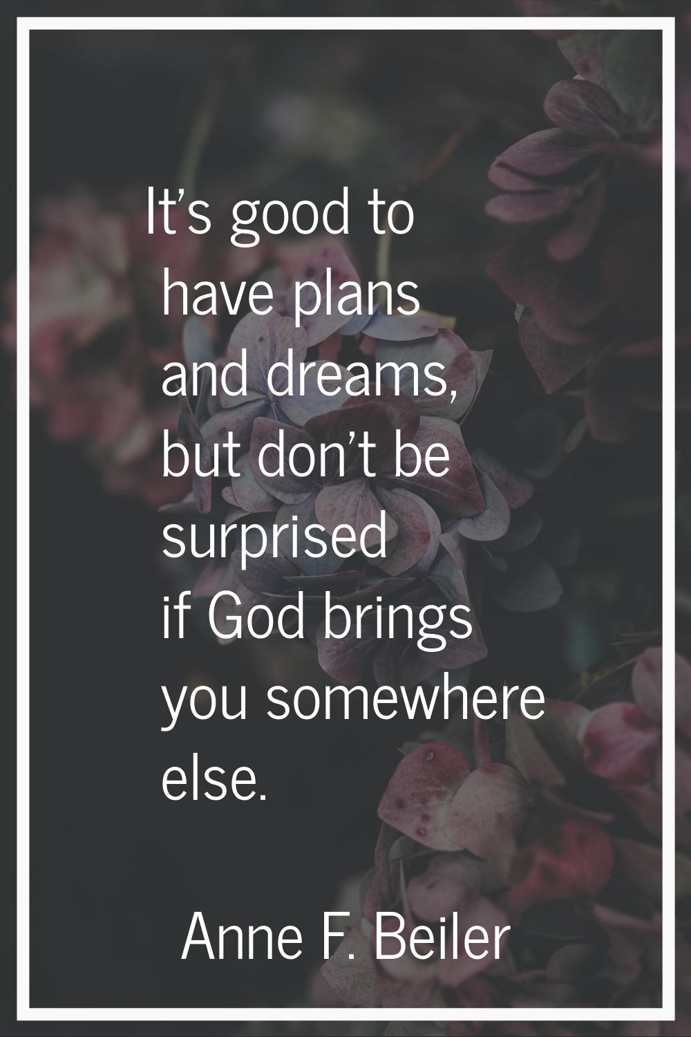 It's good to have plans and dreams, but don't be surprised if God brings you somewhere else.