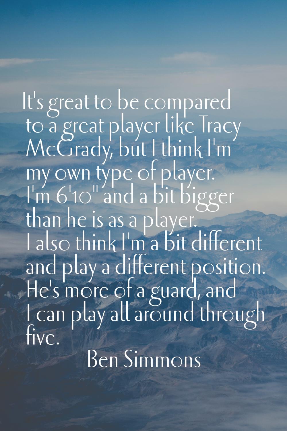 It's great to be compared to a great player like Tracy McGrady, but I think I'm my own type of play