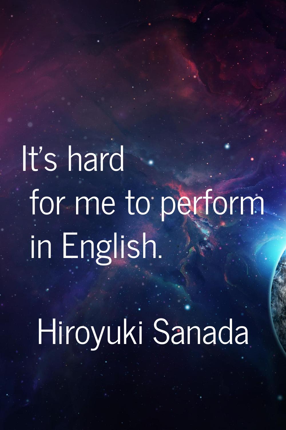 It's hard for me to perform in English.