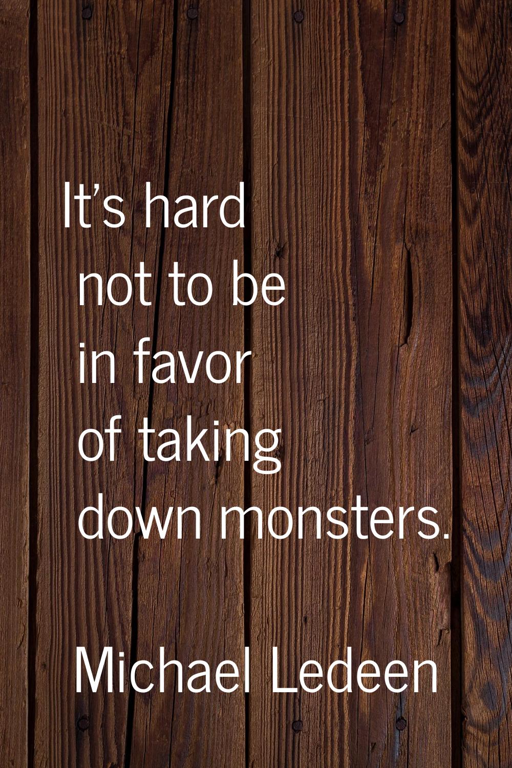 It's hard not to be in favor of taking down monsters.