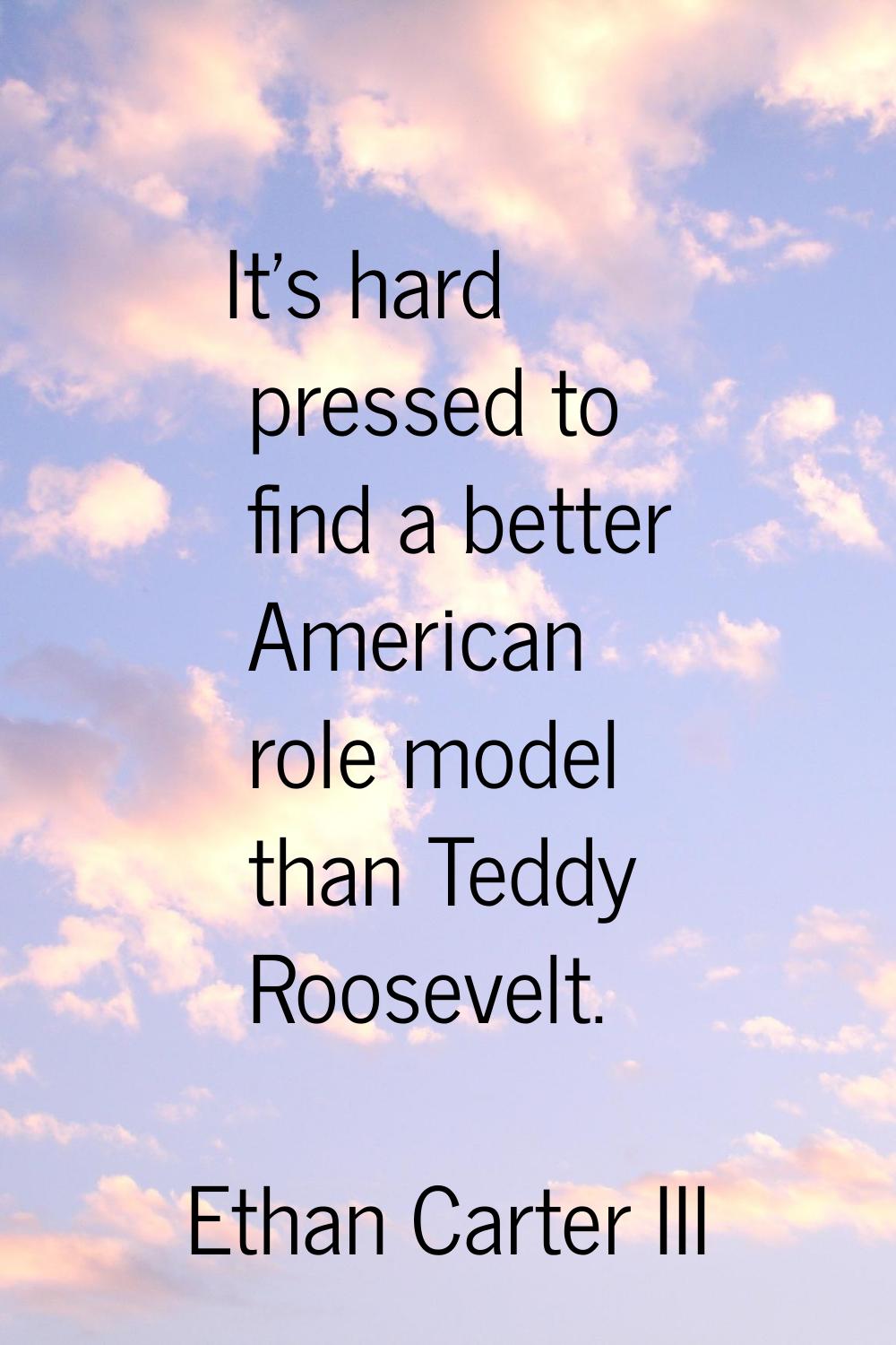 It's hard pressed to find a better American role model than Teddy Roosevelt.