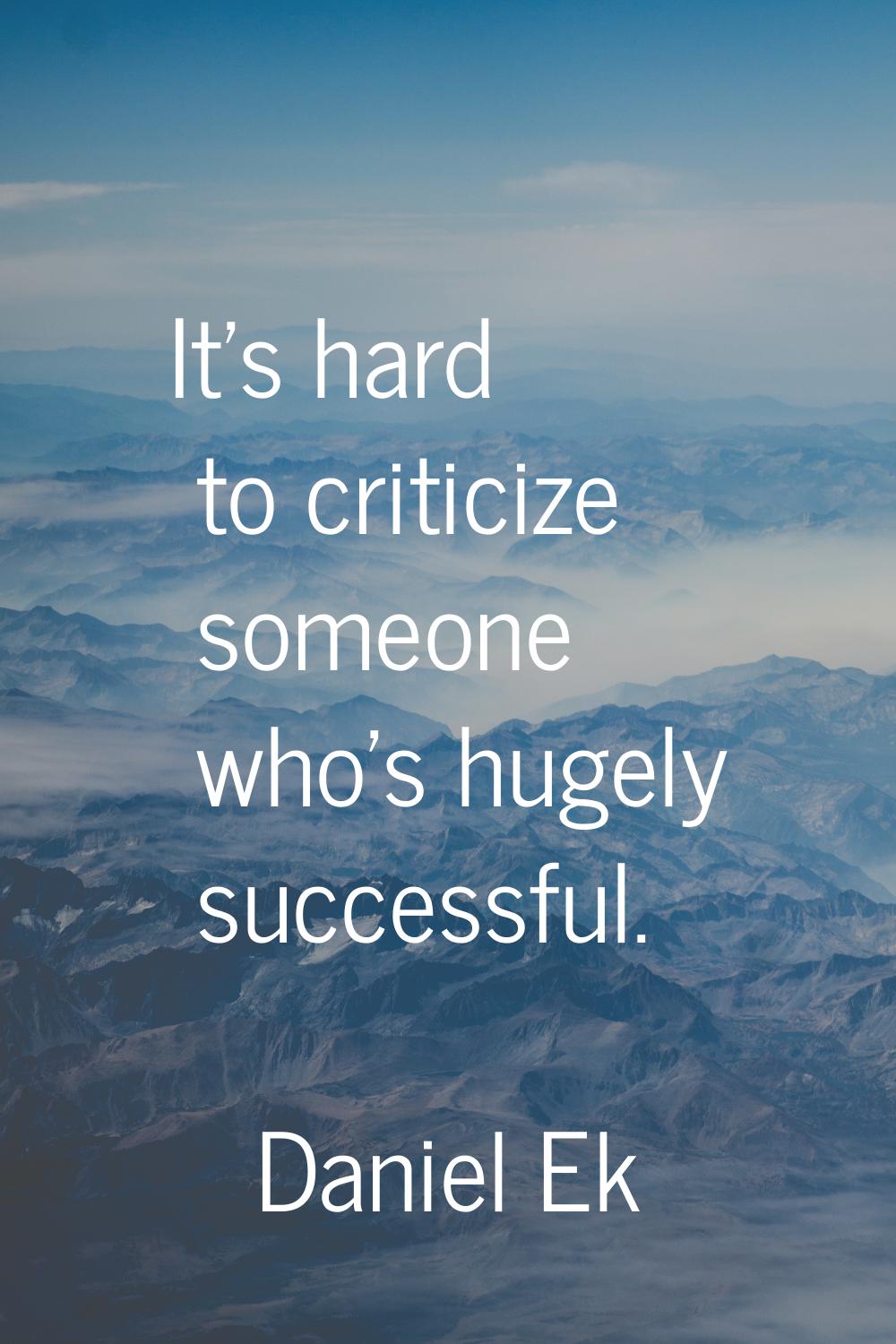 It's hard to criticize someone who's hugely successful.