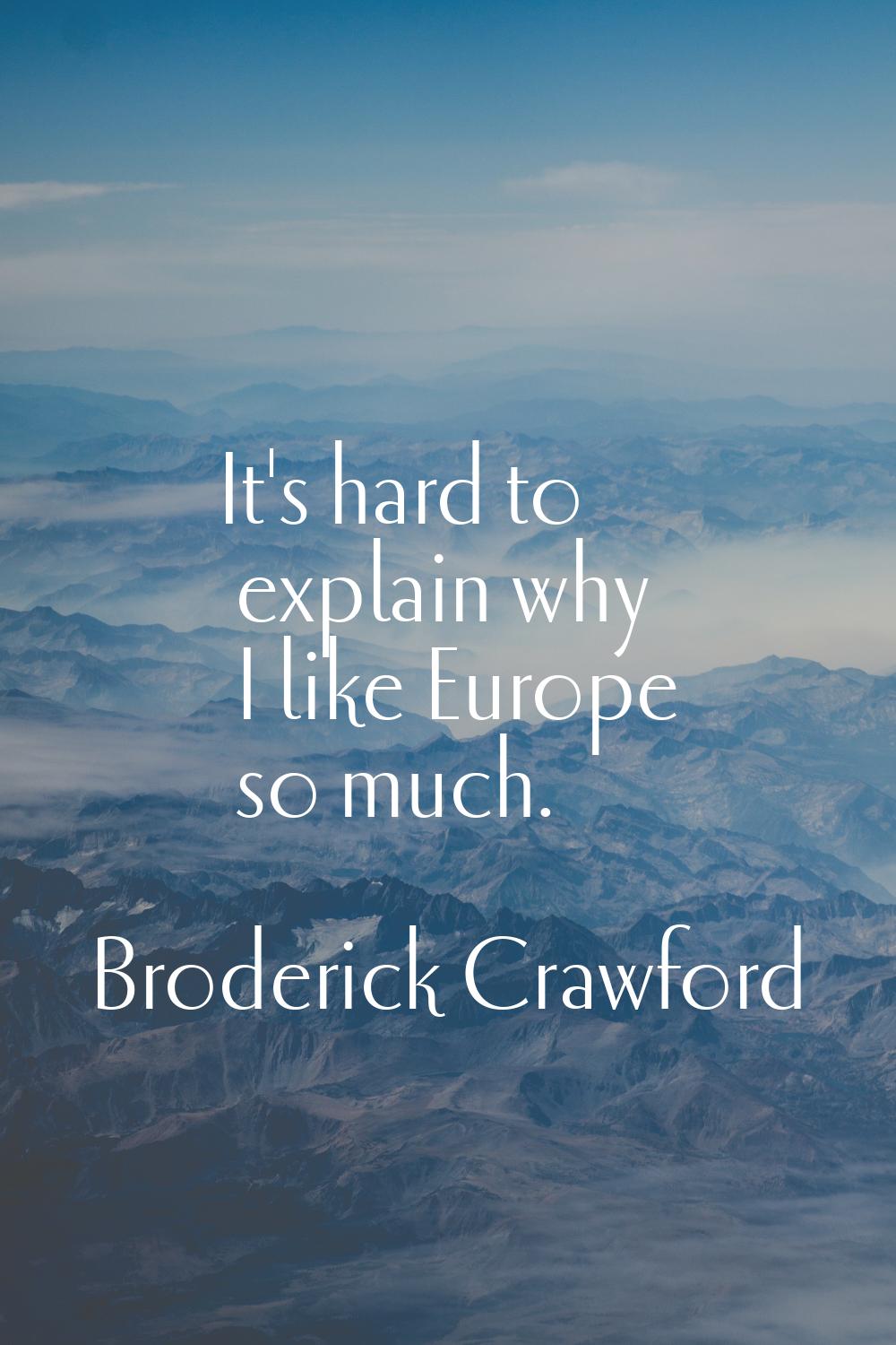 It's hard to explain why I like Europe so much.