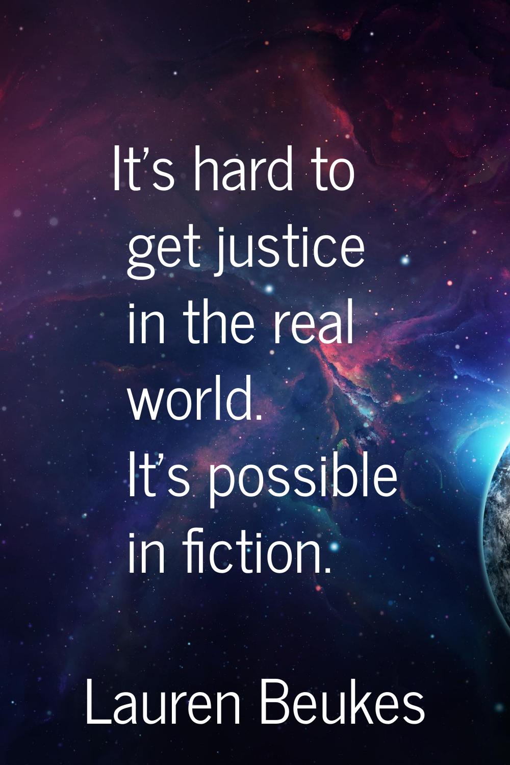 It's hard to get justice in the real world. It's possible in fiction.