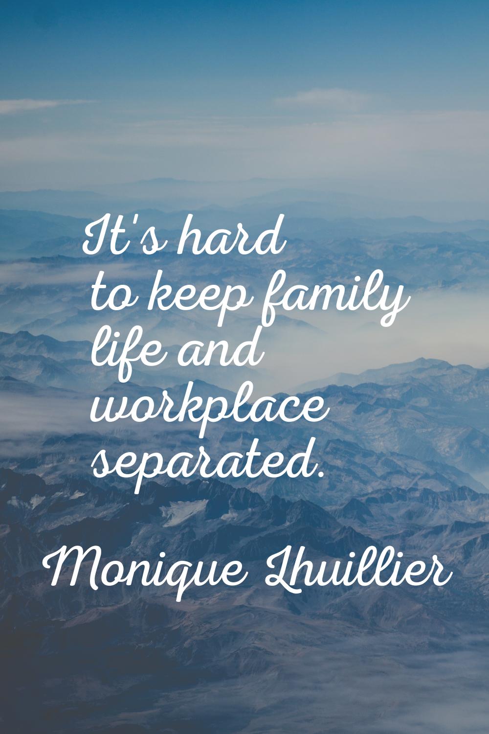 It's hard to keep family life and workplace separated.