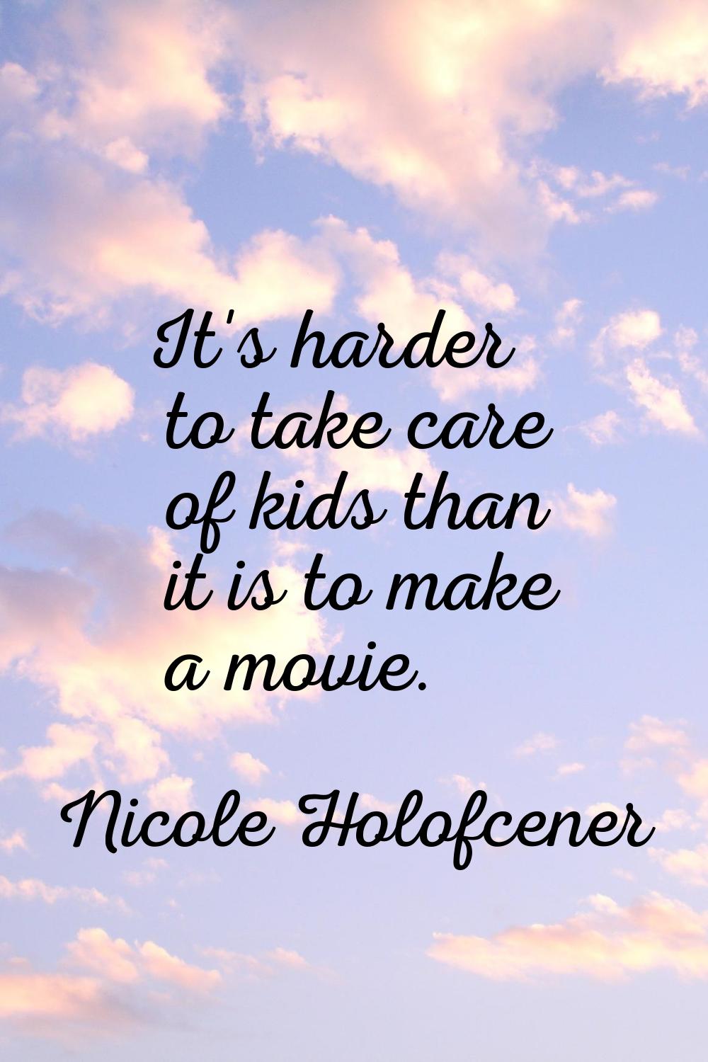 It's harder to take care of kids than it is to make a movie.