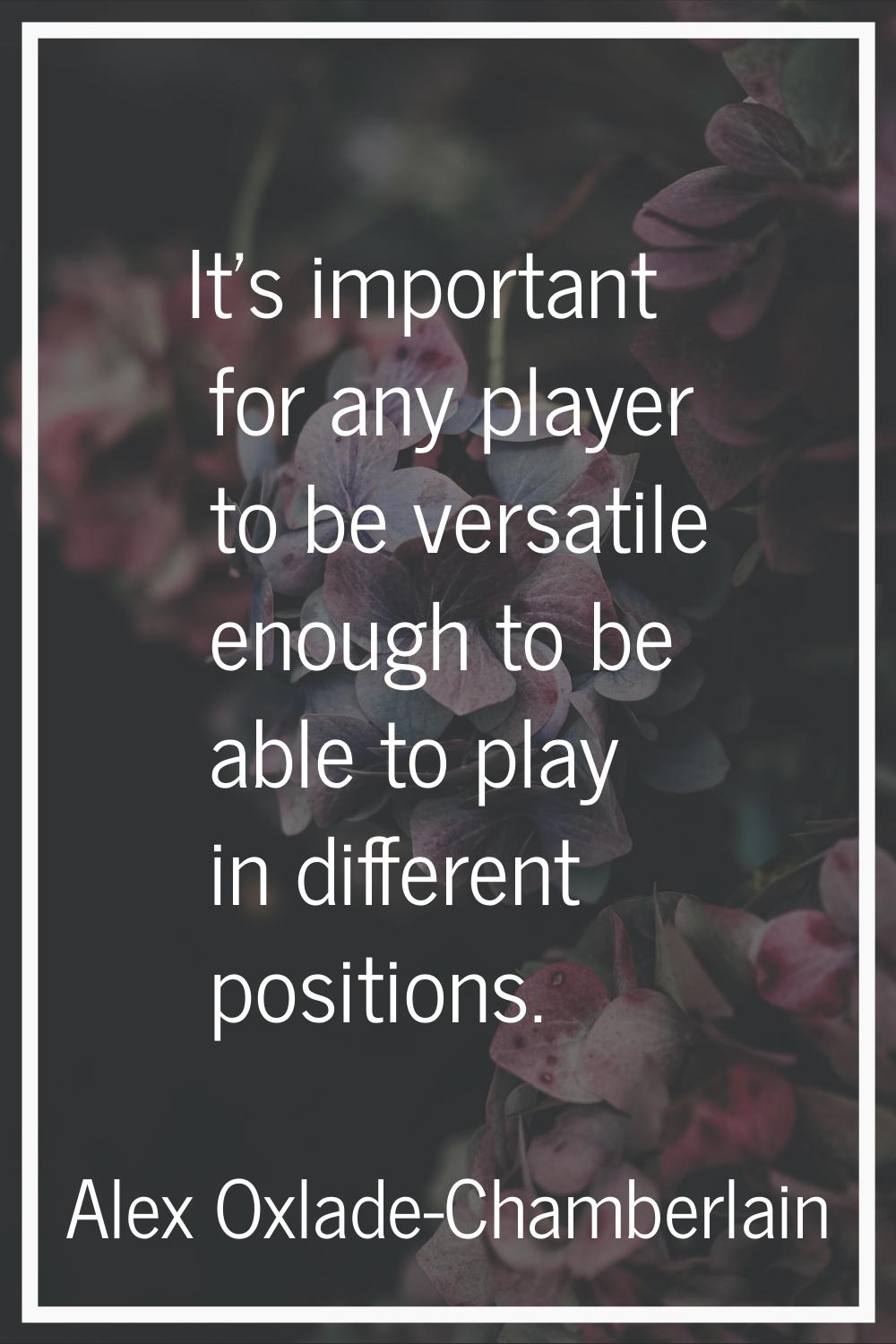 It's important for any player to be versatile enough to be able to play in different positions.