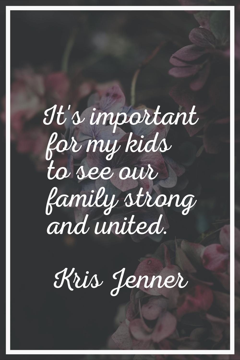 It's important for my kids to see our family strong and united.