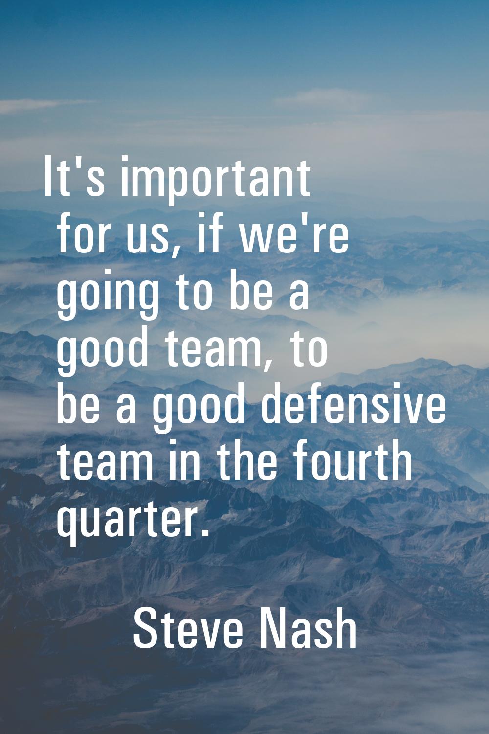 It's important for us, if we're going to be a good team, to be a good defensive team in the fourth 