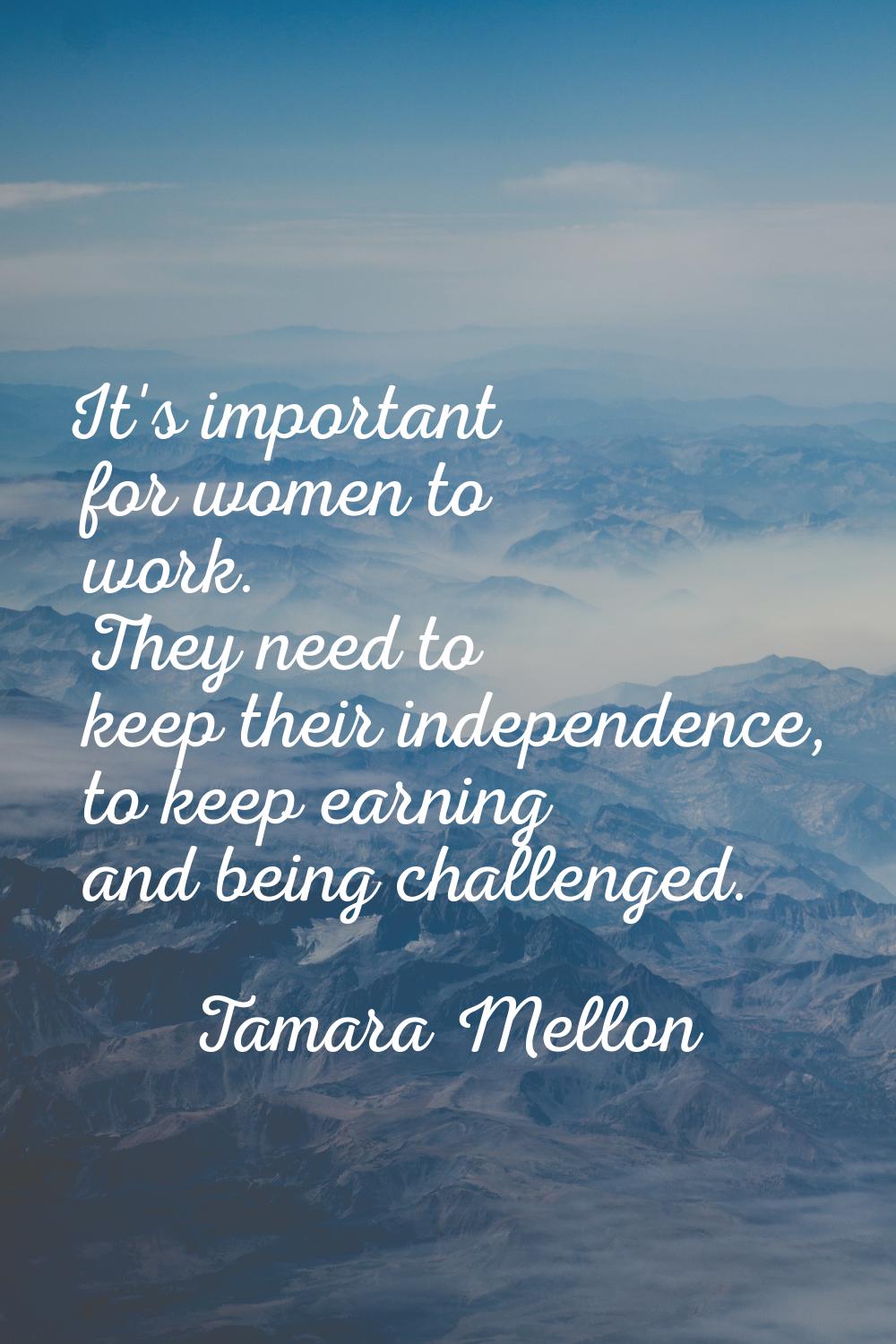 It's important for women to work. They need to keep their independence, to keep earning and being c