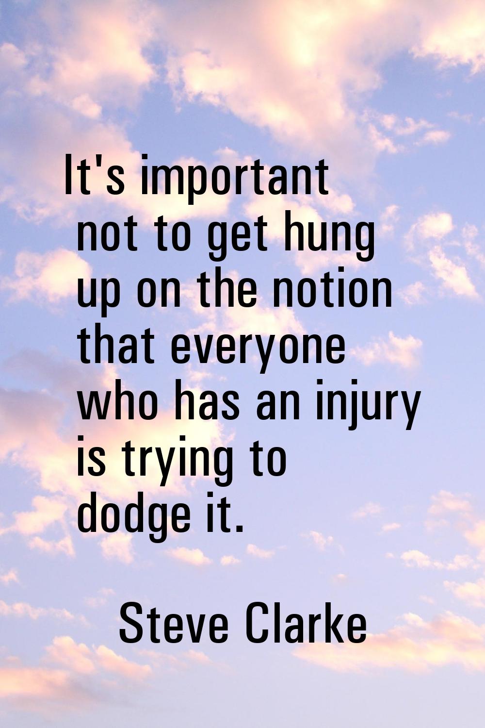It's important not to get hung up on the notion that everyone who has an injury is trying to dodge 
