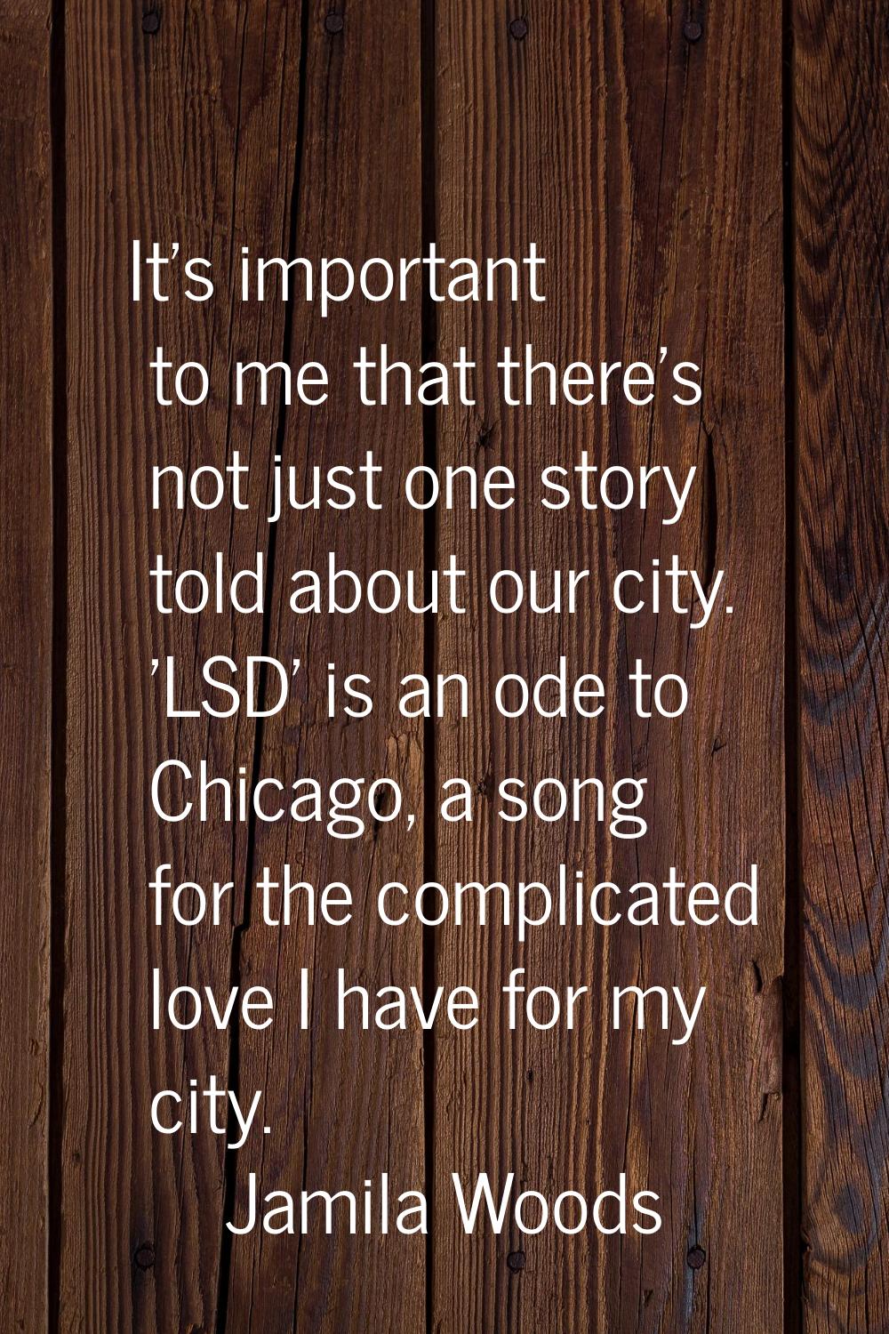 It's important to me that there's not just one story told about our city. 'LSD' is an ode to Chicag