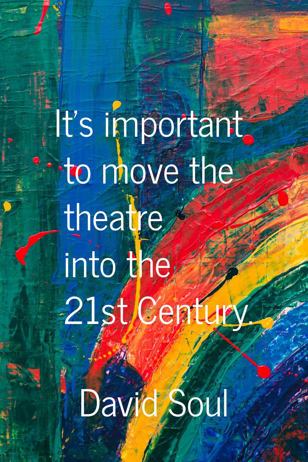 It's important to move the theatre into the 21st Century.