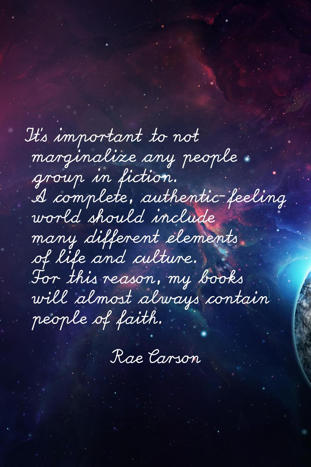 It's important to not marginalize any people group in fiction. A complete, authentic-feeling world 