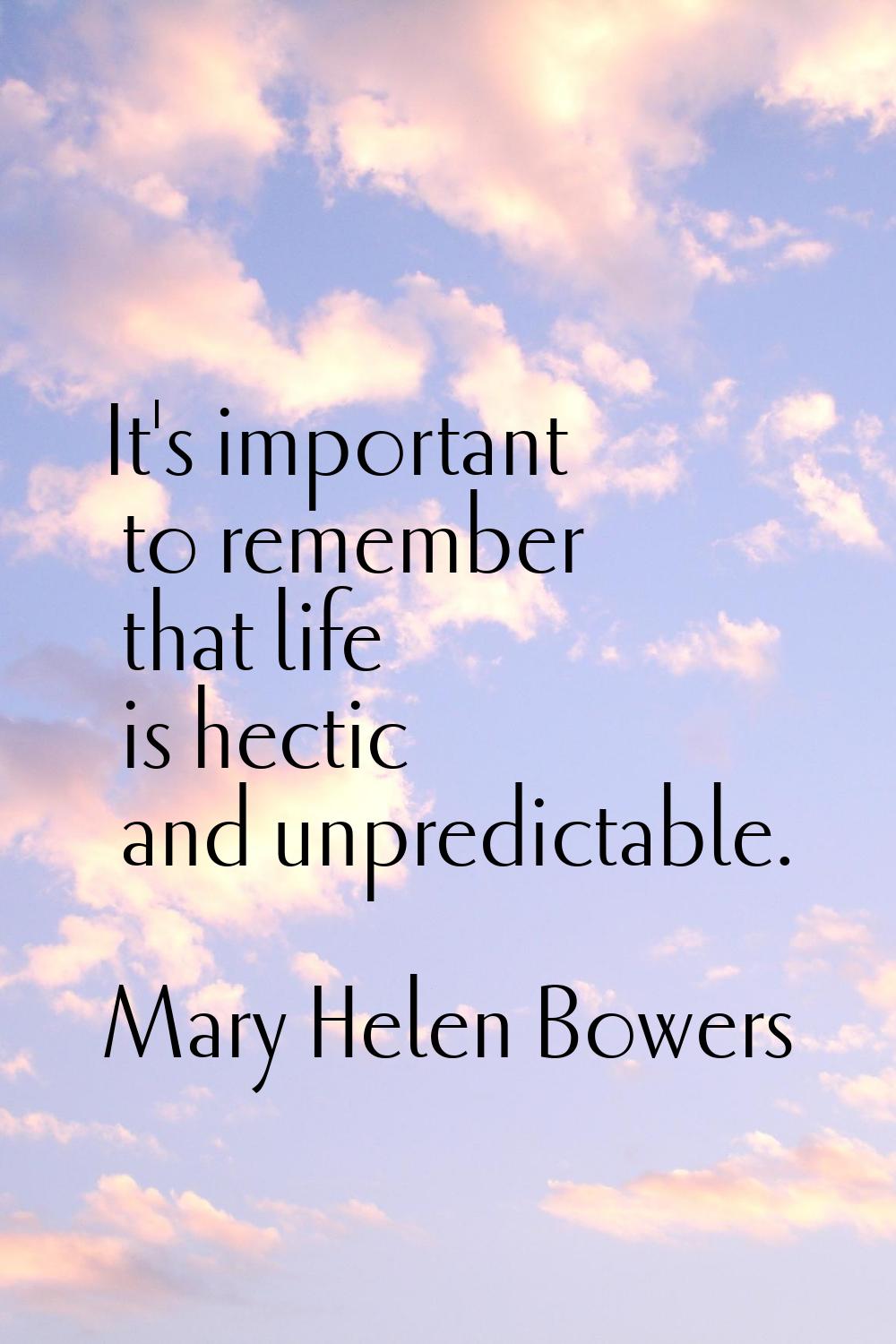 It's important to remember that life is hectic and unpredictable.
