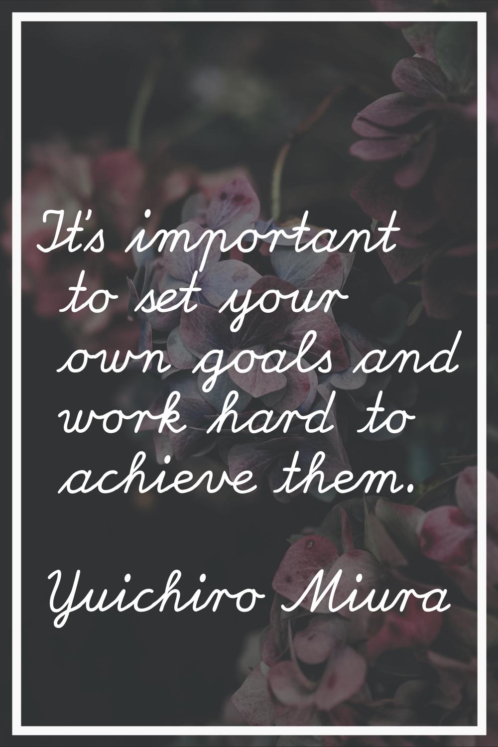 It's important to set your own goals and work hard to achieve them.