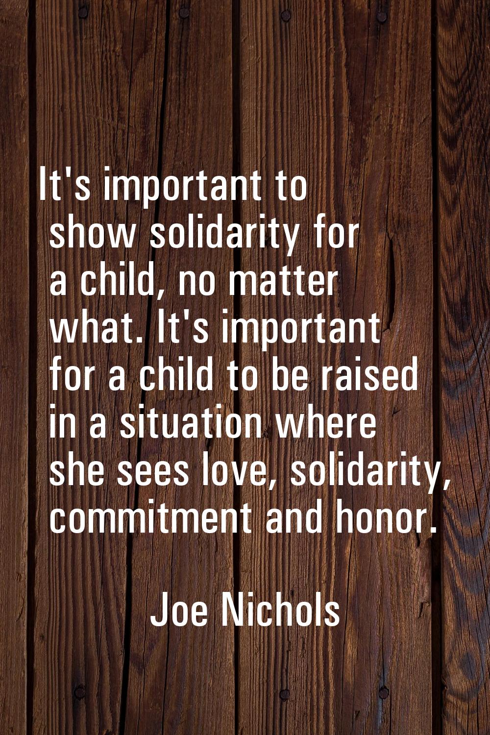 It's important to show solidarity for a child, no matter what. It's important for a child to be rai