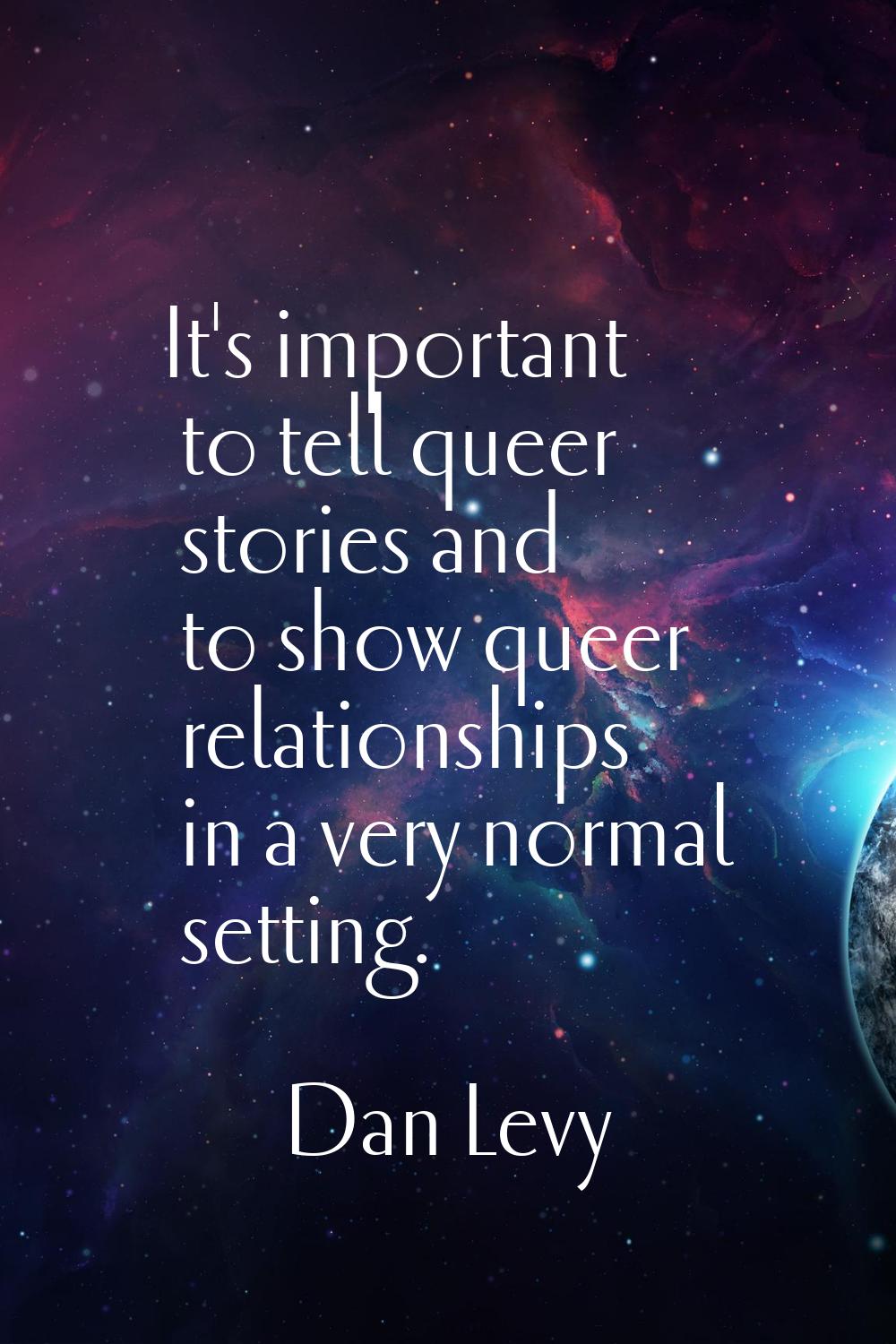 It's important to tell queer stories and to show queer relationships in a very normal setting.