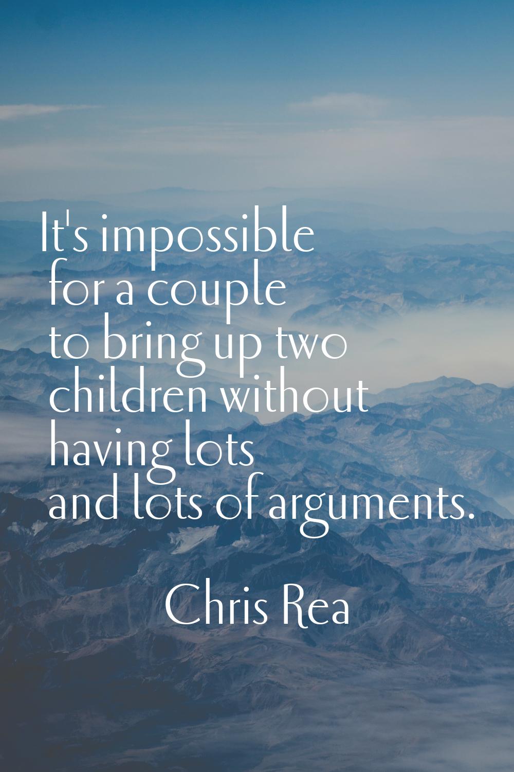 It's impossible for a couple to bring up two children without having lots and lots of arguments.