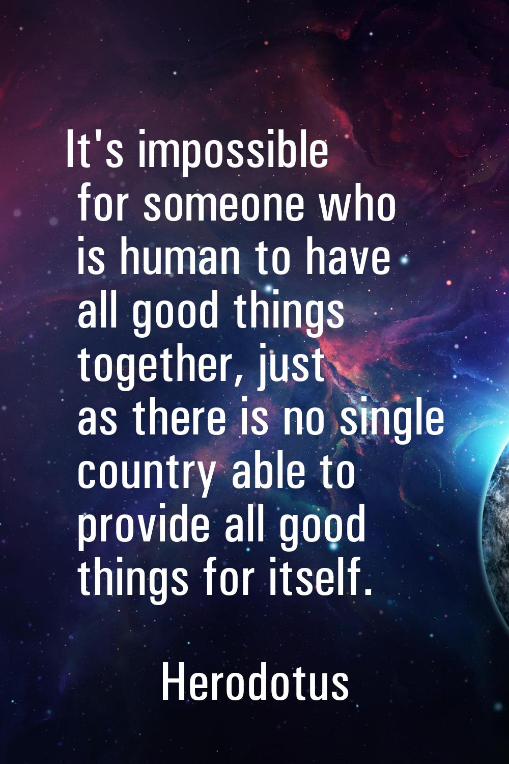 It's impossible for someone who is human to have all good things together, just as there is no sing