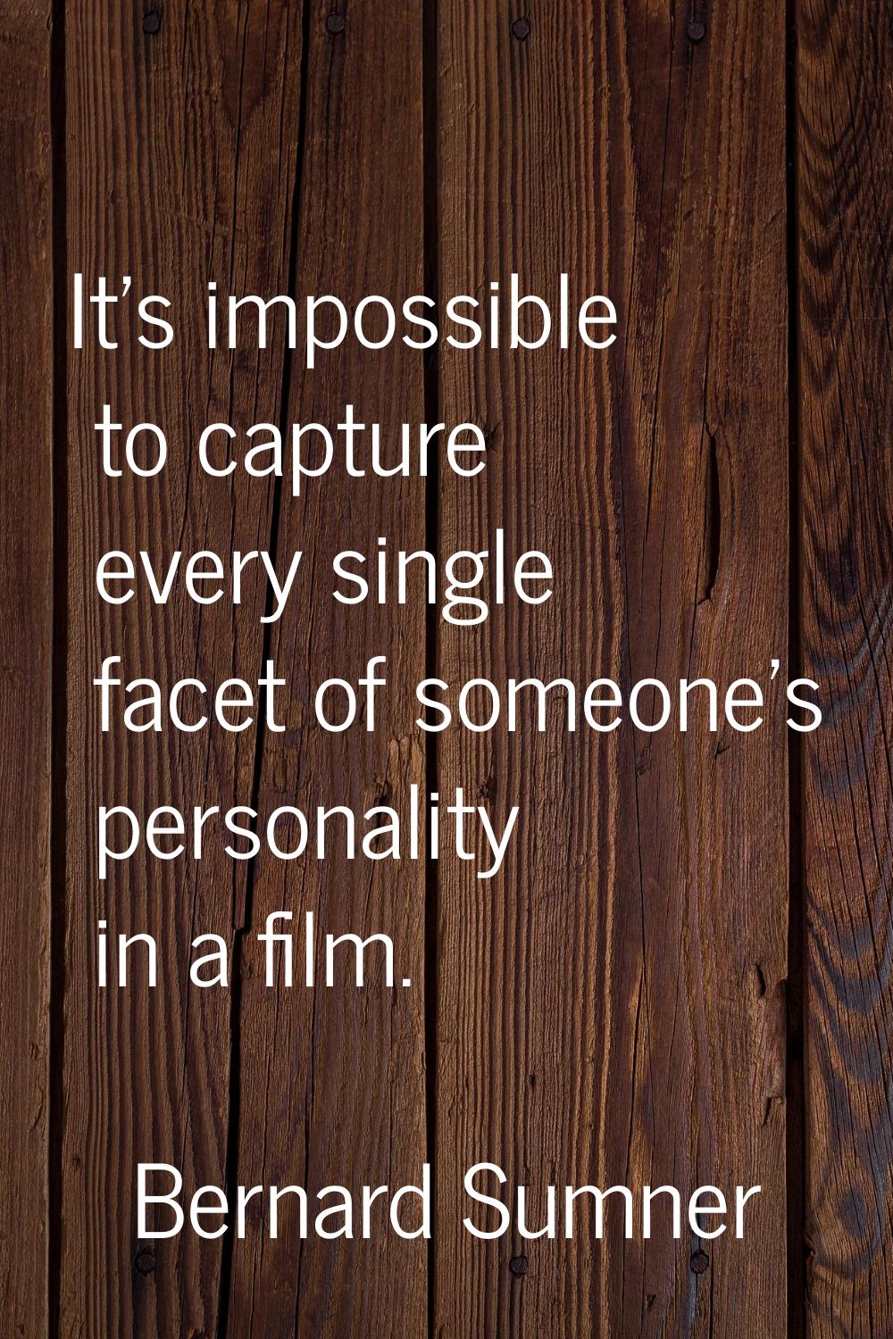 It's impossible to capture every single facet of someone's personality in a film.