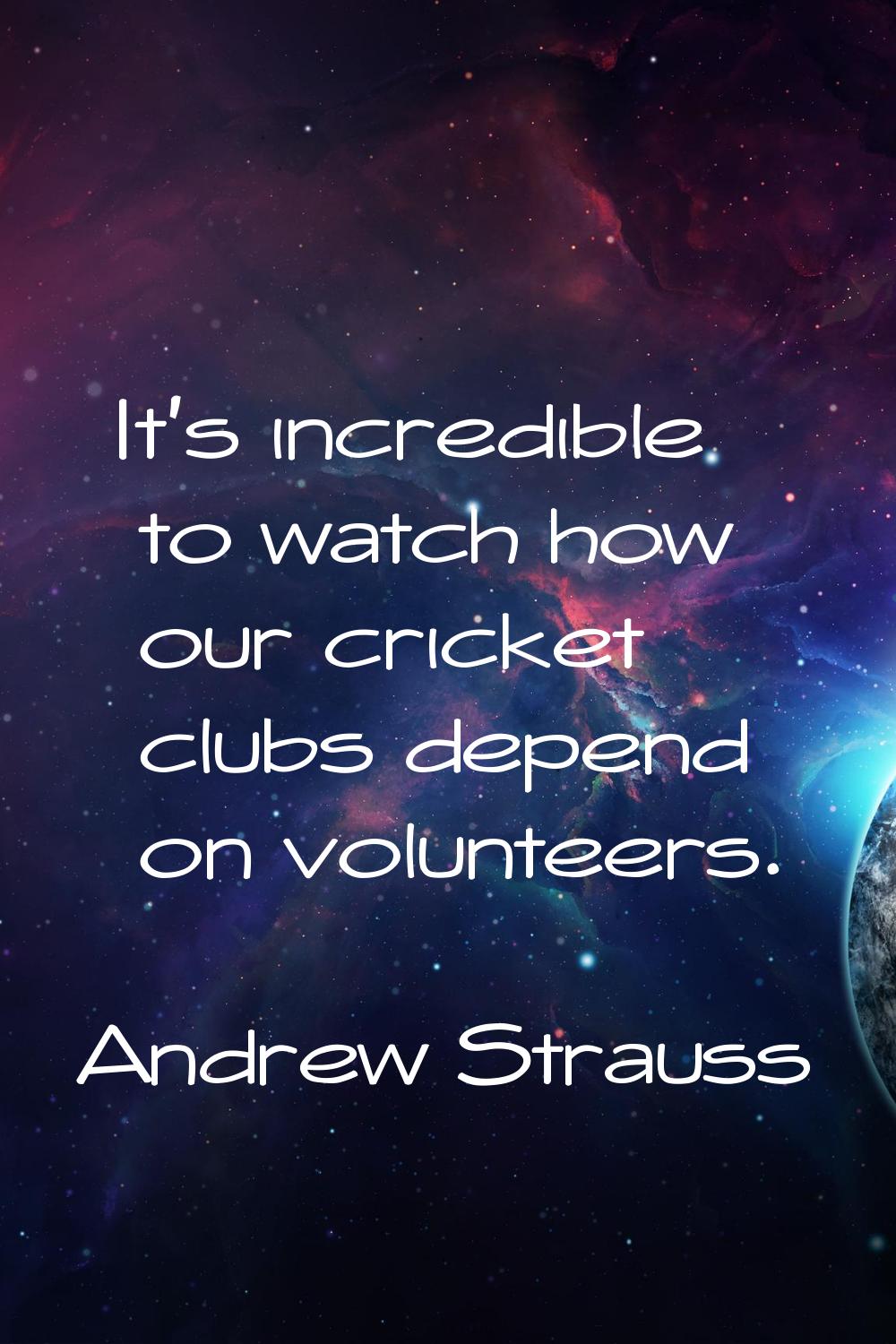 It's incredible to watch how our cricket clubs depend on volunteers.