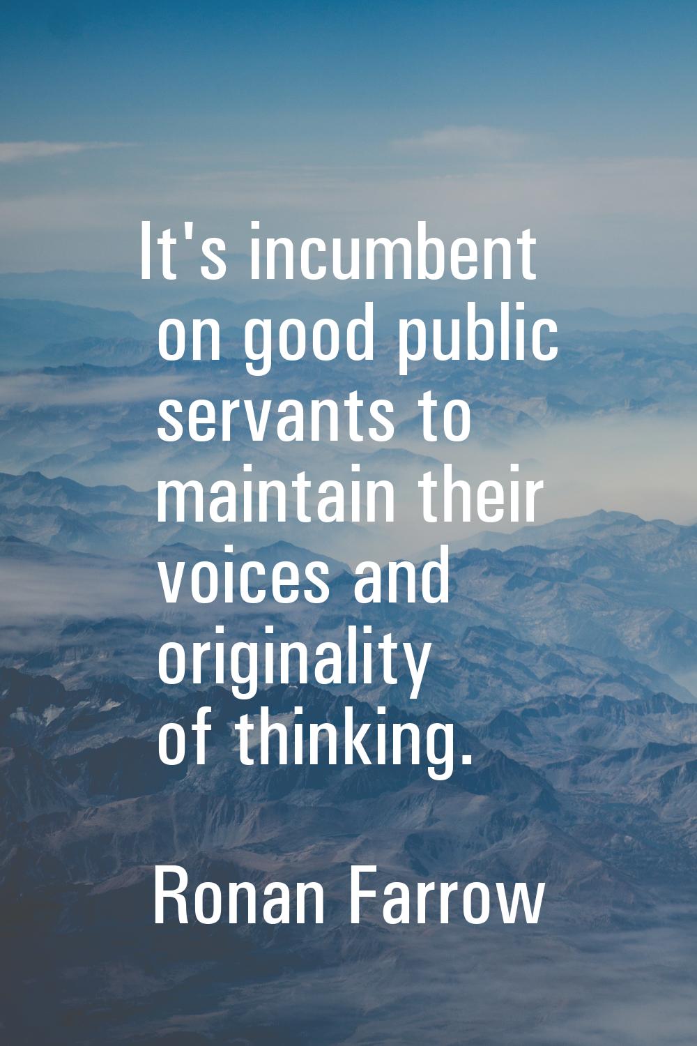 It's incumbent on good public servants to maintain their voices and originality of thinking.