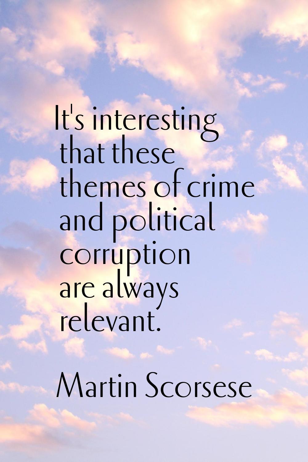 It's interesting that these themes of crime and political corruption are always relevant.