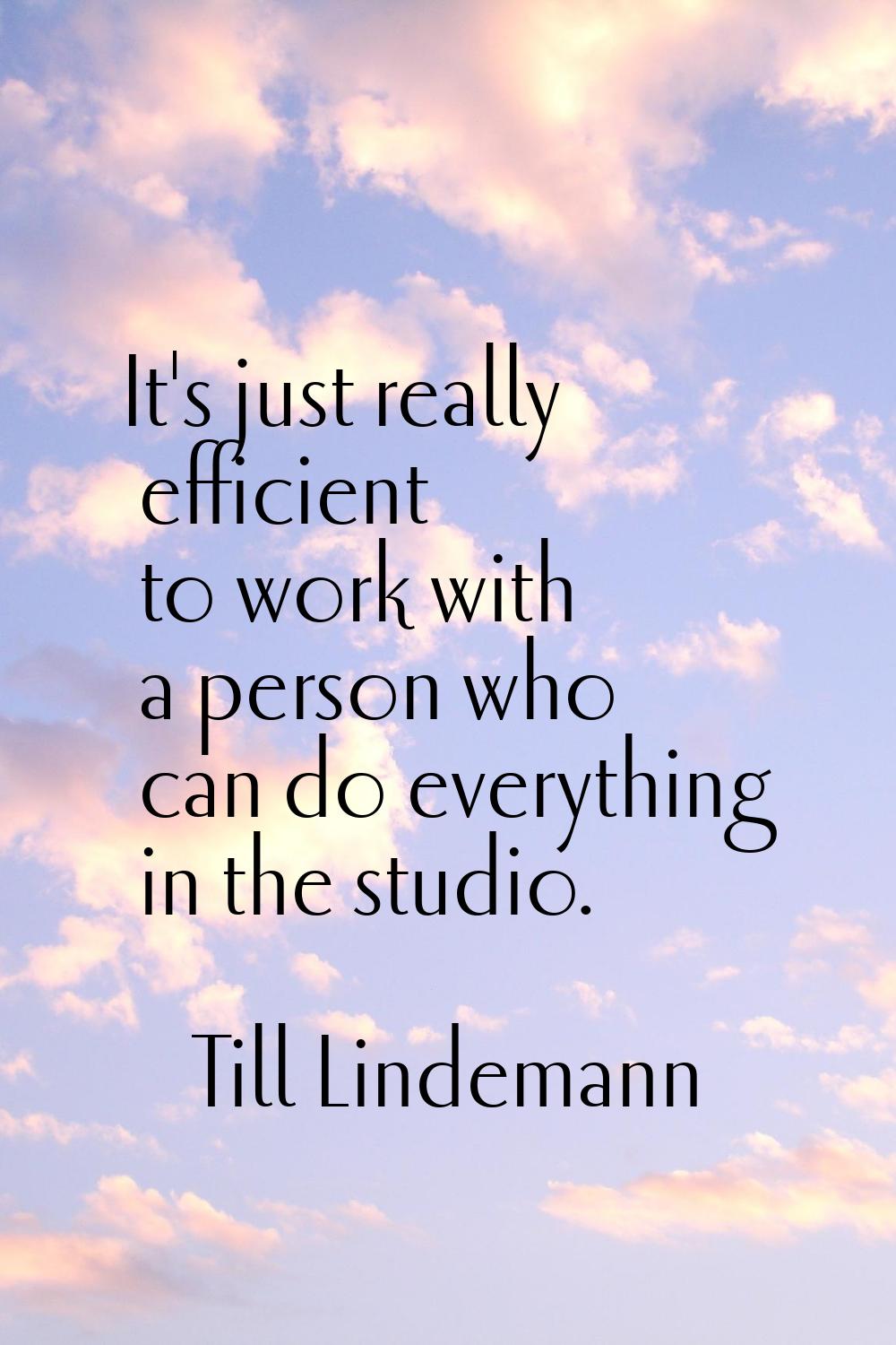It's just really efficient to work with a person who can do everything in the studio.