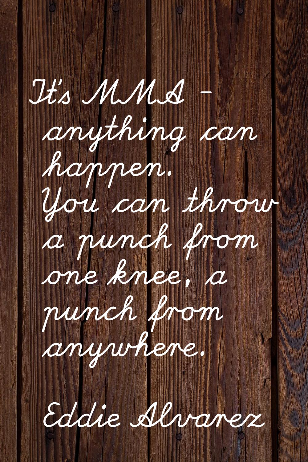 It's MMA - anything can happen. You can throw a punch from one knee, a punch from anywhere.
