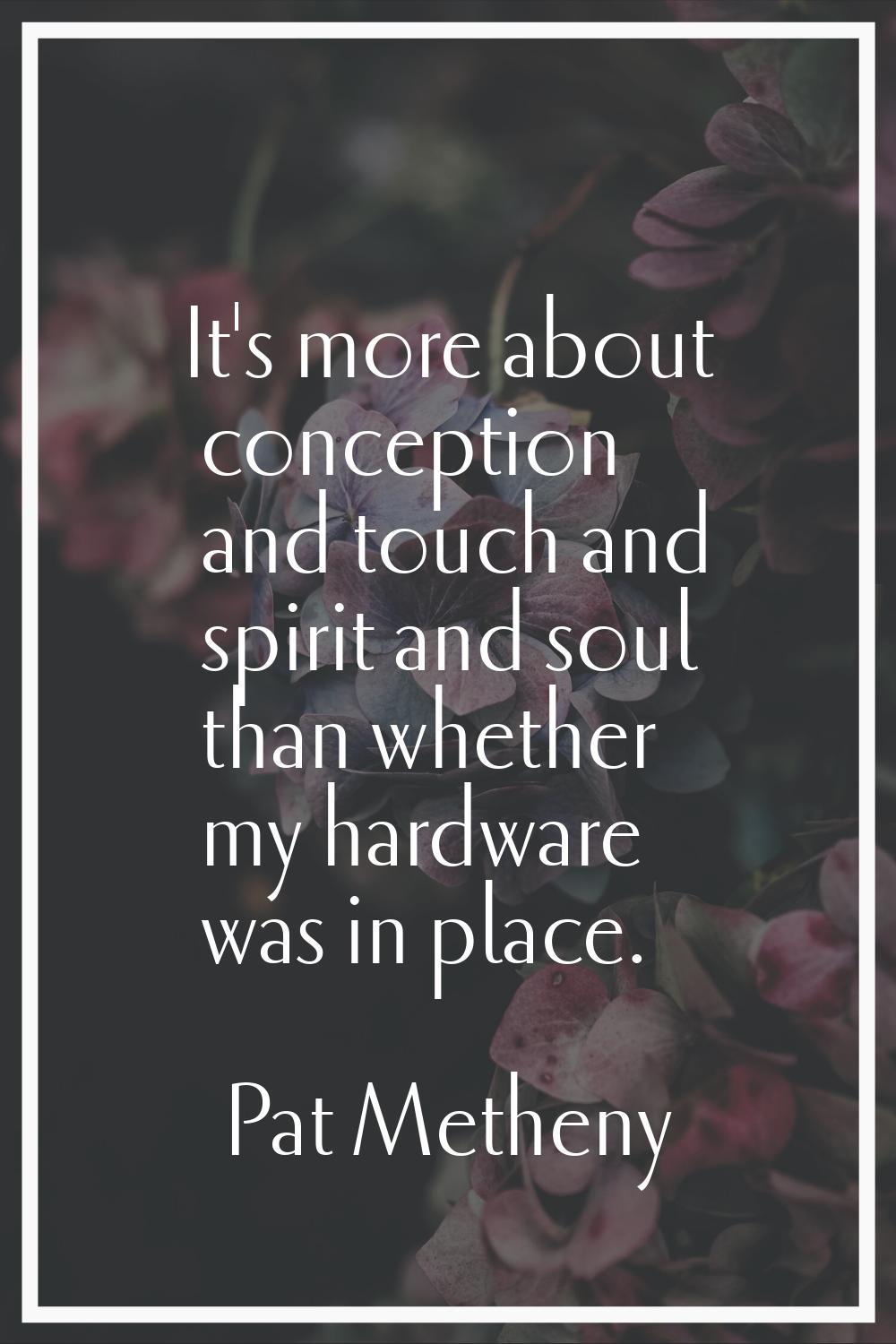 It's more about conception and touch and spirit and soul than whether my hardware was in place.